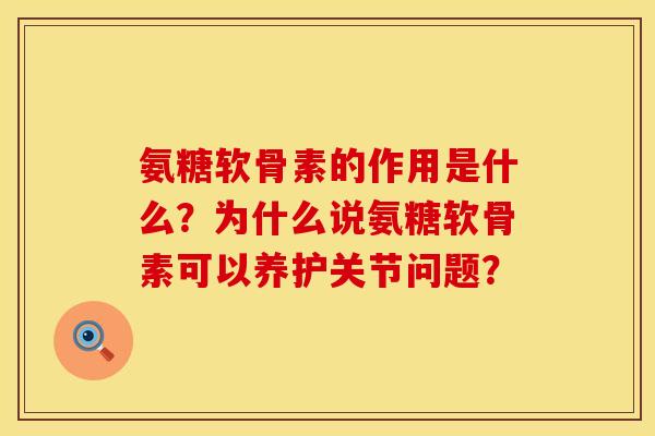 氨糖软骨素的作用是什么？为什么说氨糖软骨素可以养护关节问题？