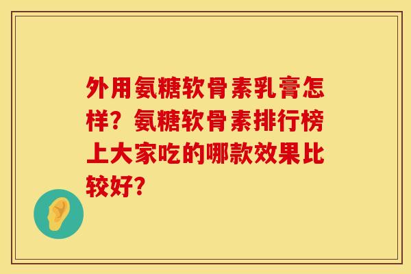 外用氨糖软骨素乳膏怎样？氨糖软骨素排行榜上大家吃的哪款效果比较好？