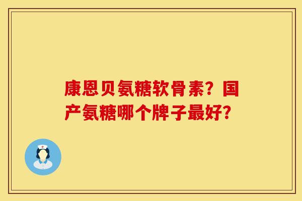 康恩贝氨糖软骨素？国产氨糖哪个牌子最好？