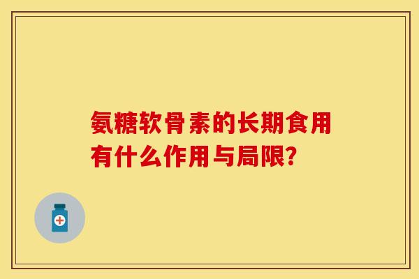 氨糖软骨素的长期食用有什么作用与局限？