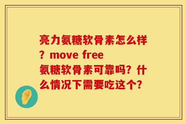 亮力氨糖软骨素怎么样?move free氨糖软骨素可靠吗?什么情况下需要吃这个? 亮力氨糖软骨素怎么样?move free氨糖软骨素可靠吗?什么情况下需要吃这个?