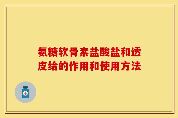 氨糖软骨素盐酸盐和透皮给的作用和使用方法