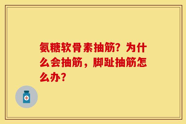 氨糖软骨素抽筋？为什么会抽筋，脚趾抽筋怎么办？