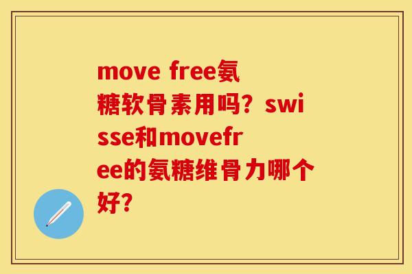 move free氨糖软骨素用吗？swisse和movefree的氨糖维骨力哪个好？