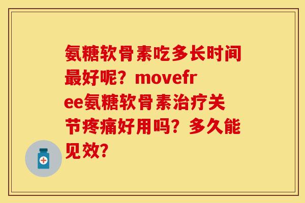 氨糖软骨素吃多长时间最好呢？movefree氨糖软骨素治疗关节疼痛好用吗？多久能见效？