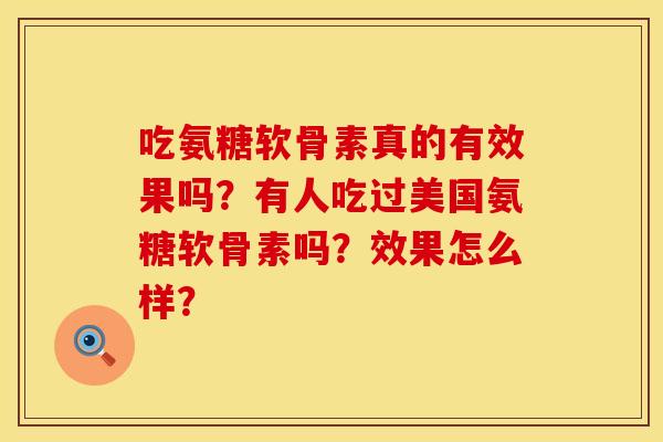 吃氨糖软骨素真的有效果吗？有人吃过美国氨糖软骨素吗？效果怎么样？