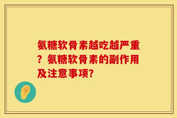 氨糖软骨素越吃越严重？氨糖软骨素的副作用及注意事项？