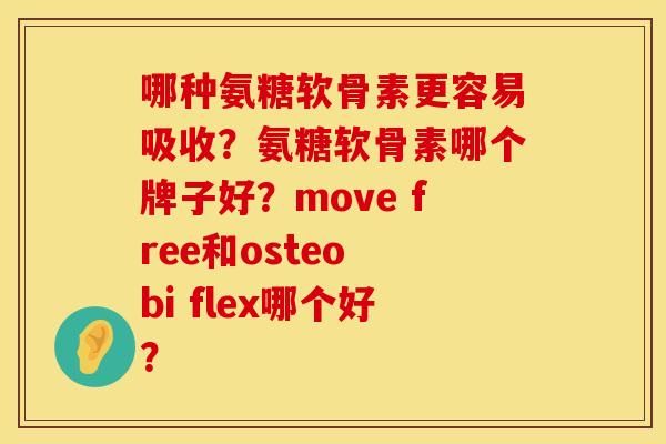 哪种氨糖软骨素更容易吸收?氨糖软骨素哪个牌子好?move free和osteo bi flex哪个好?