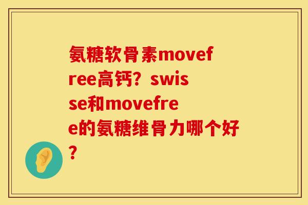 氨糖软骨素movefree高钙？swisse和movefree的氨糖维骨力哪个好？