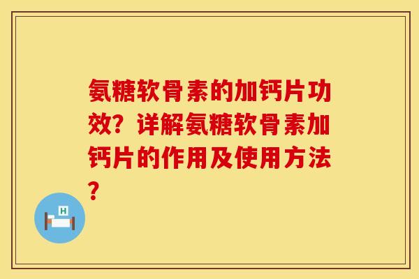 氨糖软骨素的加钙片功效?详解氨糖软骨素加钙片的作用及使用方法? 氨糖软骨素的加钙片功效?详解氨糖软骨素加钙片的作用及使用方法?