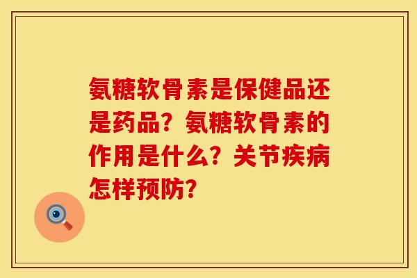 氨糖软骨素是保健品还是药品？氨糖软骨素的作用是什么？关节疾病怎样预防？