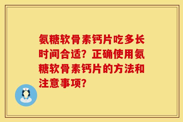 氨糖软骨素钙片吃多长时间合适？正确使用氨糖软骨素钙片的方法和注意事项？