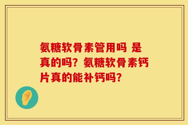 氨糖软骨素管用吗 是真的吗？氨糖软骨素钙片真的能补钙吗？