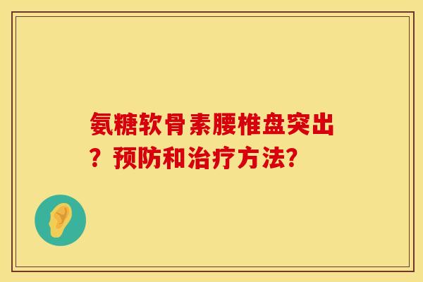 氨糖软骨素腰椎盘突出？预防和治疗方法？