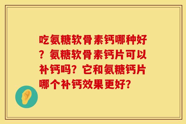吃氨糖软骨素钙哪种好？氨糖软骨素钙片可以补钙吗？它和氨糖钙片哪个补钙效果更好？