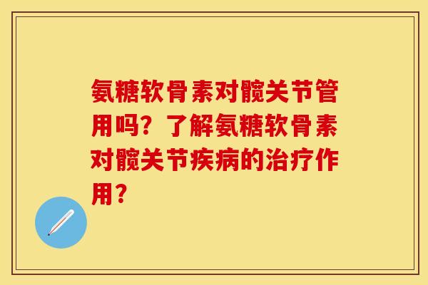 氨糖软骨素对髋关节管用吗?了解氨糖软骨素对髋关节的作用? 氨糖软骨素对髋关节管用吗?了解氨糖软骨素对髋关节的作用?