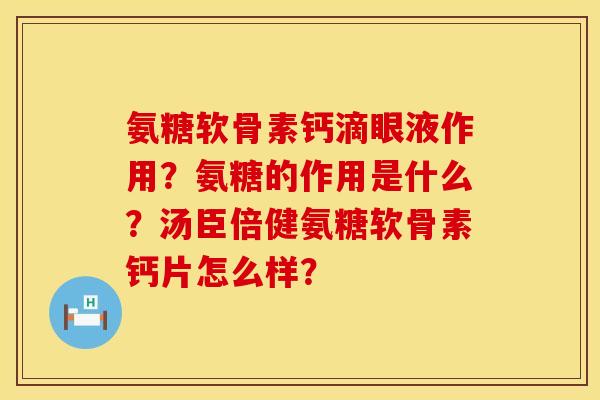 氨糖软骨素钙滴眼液作用?氨糖的作用是什么?汤臣倍健氨糖软骨素钙片怎么样? 氨糖软骨素钙滴眼液作用?氨糖的作用是什么?汤臣倍健氨糖软骨素钙片怎么样?