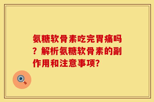 氨糖软骨素吃完胃痛吗？解析氨糖软骨素的副作用和注意事项？