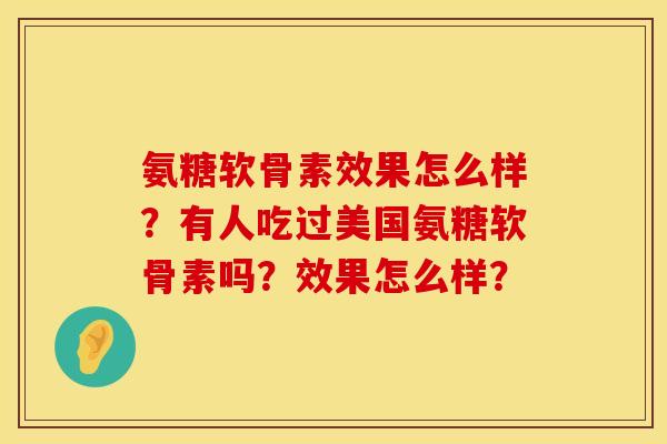 氨糖软骨素效果怎么样？有人吃过美国氨糖软骨素吗？效果怎么样？