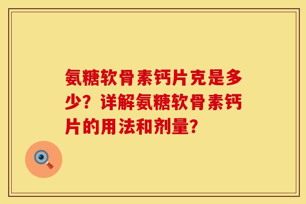 氨糖软骨素钙片克是多少？详解氨糖软骨素钙片的用法和剂量？