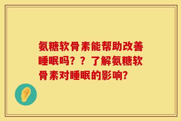 氨糖软骨素能帮助改善吗??了解氨糖软骨素对的影响? 氨糖软骨素能帮助改善吗??了解氨糖软骨素对的影响?