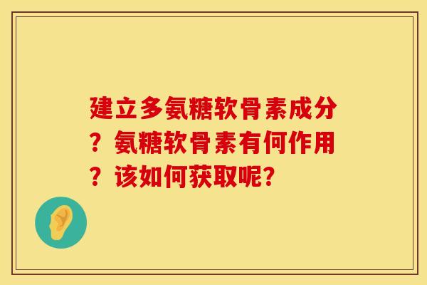 建立多氨糖软骨素成分?氨糖软骨素有何作用?该如何获取呢? 建立多氨糖软骨素成分?氨糖软骨素有何作用?该如何获取呢?