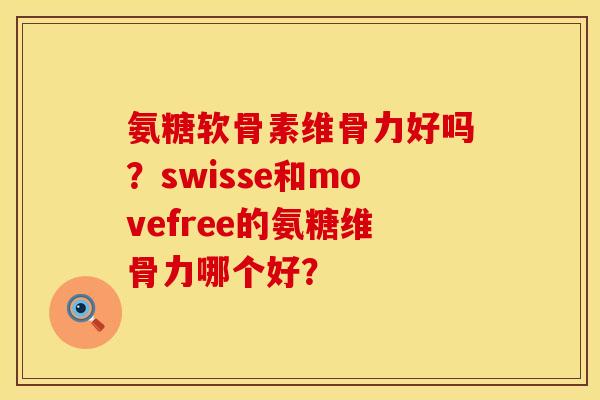氨糖软骨素维骨力好吗?swisse和movefree的氨糖维骨力哪个好? 氨糖软骨素维骨力好吗?swisse和movefree的氨糖维骨力哪个好?