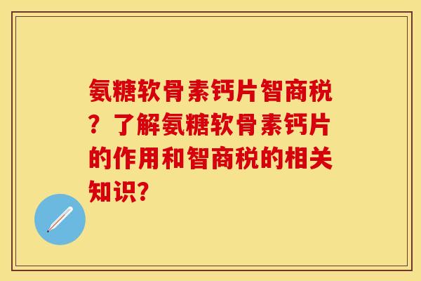 氨糖软骨素钙片智商税？了解氨糖软骨素钙片的作用和智商税的相关知识？