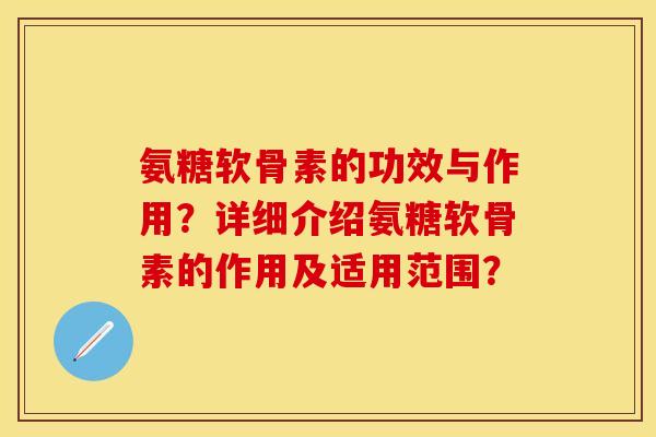 氨糖软骨素的功效与作用?详细介绍氨糖软骨素的作用及适用范围? 氨糖软骨素的功效与作用?详细介绍氨糖软骨素的作用及适用范围?