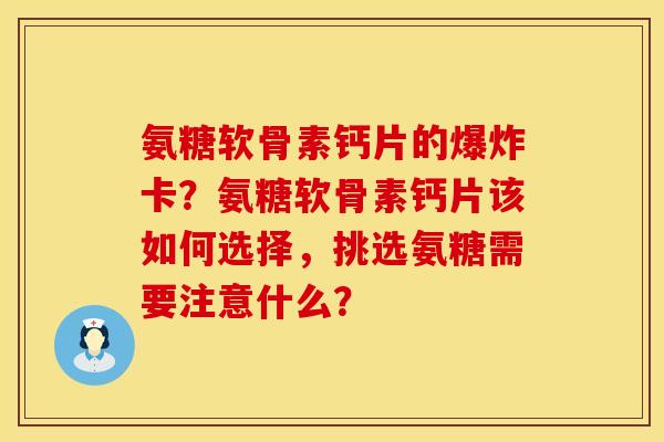 氨糖软骨素钙片的爆炸卡?氨糖软骨素钙片该如何选择,挑选氨糖需要注意什么? 氨糖软骨素钙片的爆炸卡?氨糖软骨素钙片该如何选择,挑选氨糖需要注意什么?