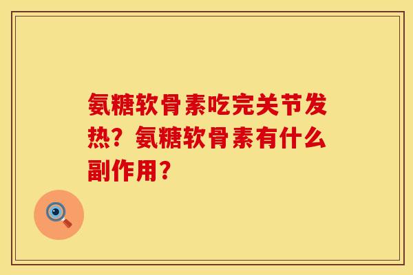 氨糖软骨素吃完关节发热？氨糖软骨素有什么副作用？