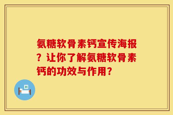 氨糖软骨素钙宣传海报？让你了解氨糖软骨素钙的功效与作用？