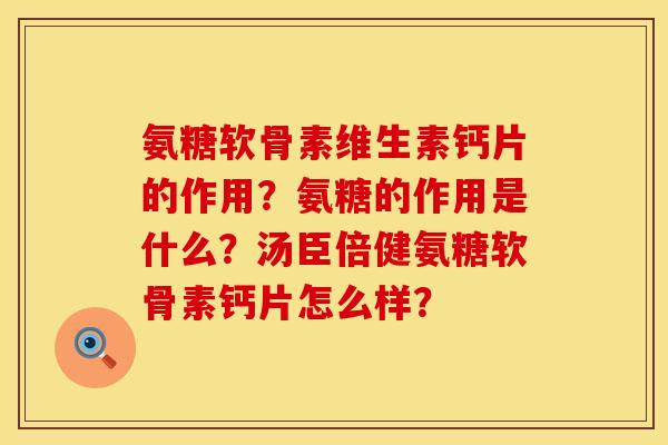 氨糖软骨素维生素钙片的作用？氨糖的作用是什么？汤臣倍健氨糖软骨素钙片怎么样？