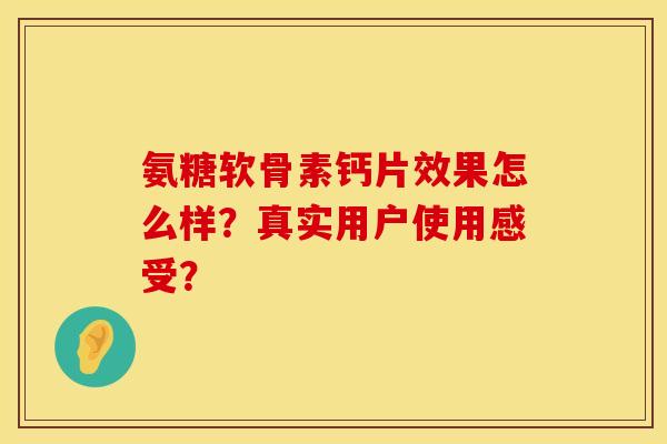 氨糖软骨素钙片效果怎么样？真实用户使用感受？