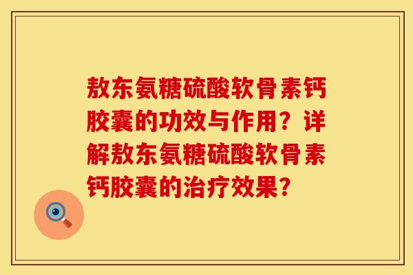 敖东氨糖硫酸软骨素钙胶囊的功效与作用?详解敖东氨糖硫酸软骨素钙胶囊的效果? 敖东氨糖硫酸软骨素钙胶囊的功效与作用?详解敖东氨糖硫酸软骨素钙胶囊的效果?