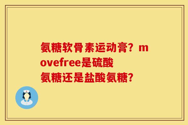 氨糖软骨素运动膏？movefree是硫酸氨糖还是盐酸氨糖？