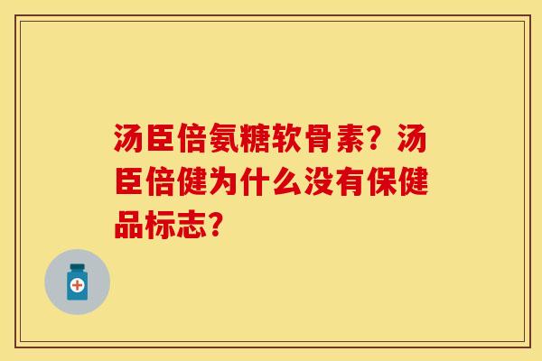 汤臣倍氨糖软骨素？汤臣倍健为什么没有保健品标志？