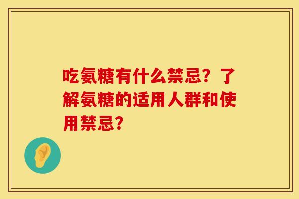 吃氨糖有什么禁忌？了解氨糖的适用人群和使用禁忌？