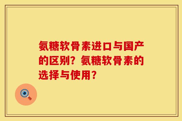 氨糖软骨素进口与国产的区别？氨糖软骨素的选择与使用？