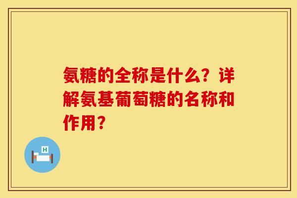 氨糖的全称是什么？详解氨基葡萄糖的名称和作用？