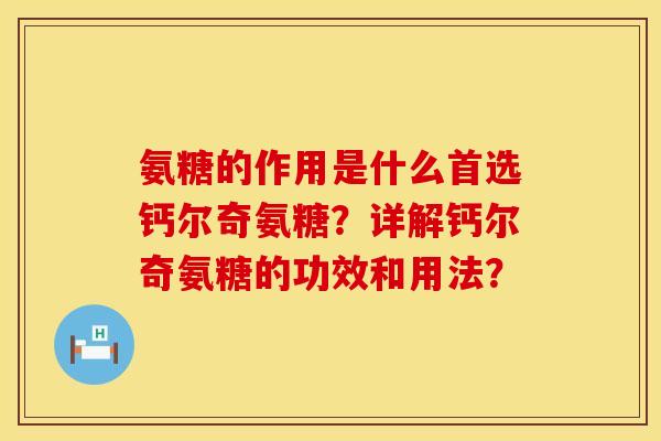 氨糖的作用是什么首选钙尔奇氨糖?详解钙尔奇氨糖的功效和用法? 氨糖的作用是什么首选钙尔奇氨糖?详解钙尔奇氨糖的功效和用法?