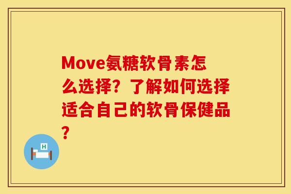 Move氨糖软骨素怎么选择？了解如何选择适合自己的软骨保健品？