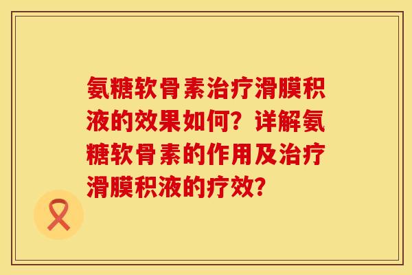 氨糖软骨素治疗滑膜积液的效果如何？详解氨糖软骨素的作用及治疗滑膜积液的疗效？