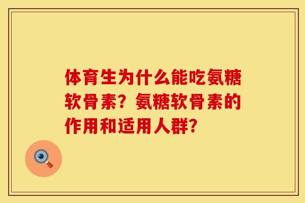 体育生为什么能吃氨糖软骨素?氨糖软骨素的作用和适用人群? 体育生为什么能吃氨糖软骨素?氨糖软骨素的作用和适用人群?