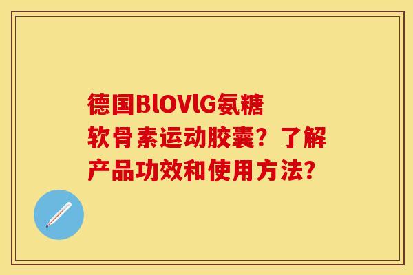 德国BlOVlG氨糖软骨素运动胶囊？了解产品功效和使用方法？
