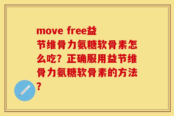 move free益节维骨力氨糖软骨素怎么吃？正确服用益节维骨力氨糖软骨素的方法？