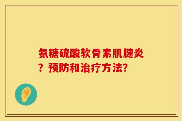 氨糖硫酸软骨素肌腱炎？预防和治疗方法？