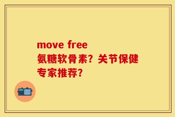 move free 氨糖软骨素？关节保健专家推荐？