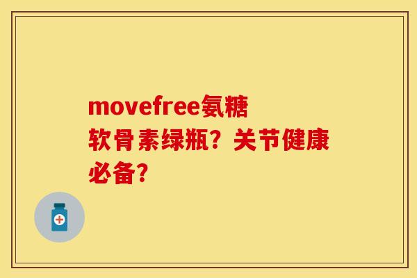 movefree氨糖软骨素绿瓶？关节健康必备？