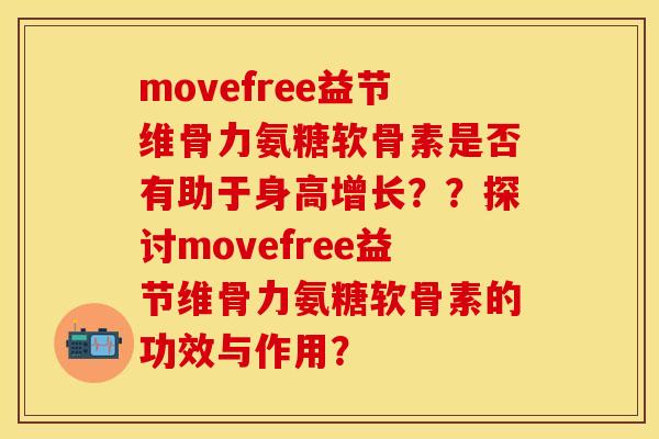 movefree益节维骨力氨糖软骨素是否有助于身高增长？？探讨movefree益节维骨力氨糖软骨素的功效与作用？